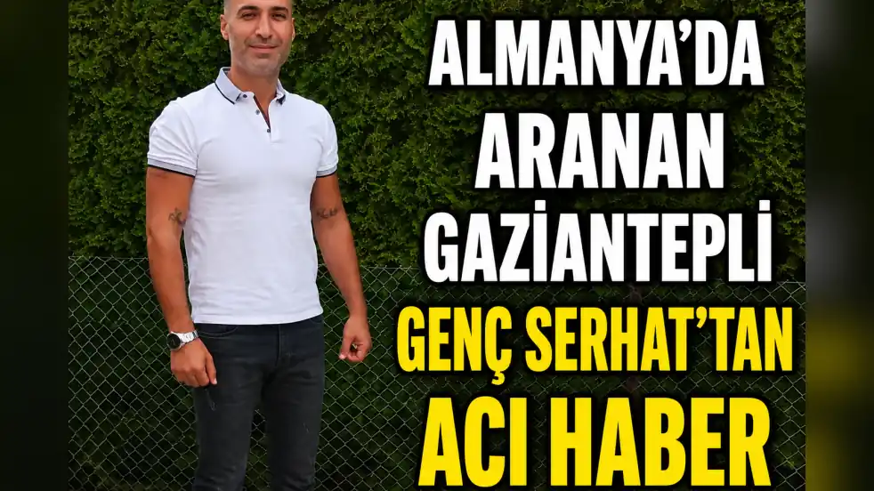 Almanya’da Gaziantepli genç Serhat’tan acı haber