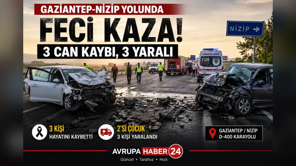 GAZİANTEP-NİZİP YOLUNDA FECİ KAZA: 3 CAN KAYBI, 3 YARALI